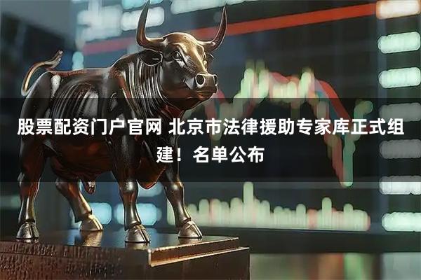 股票配资门户官网 北京市法律援助专家库正式组建！名单公布