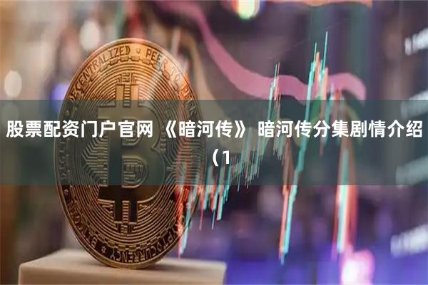 股票配资门户官网 《暗河传》 暗河传分集剧情介绍 （1